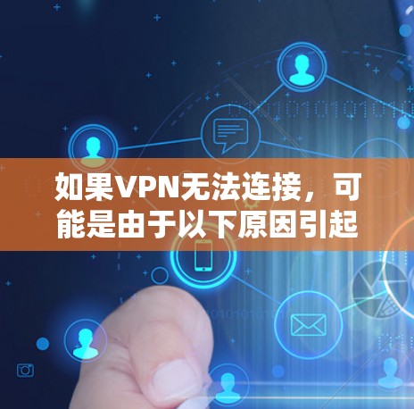 如果VPN无法连接,可能是由于以下原因引起的,以下是一些常见的解决方法