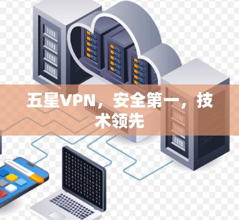 五星VPN,安全第一,技术领先 五星VPN,安全第一,技术领先