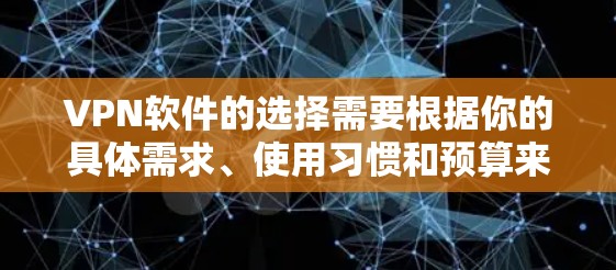 VPN软件的选择需要根据你的具体需求、使用习惯和预算来决定。以下是一些受欢迎的VPN软件推荐,并根据不同的需求进行分类