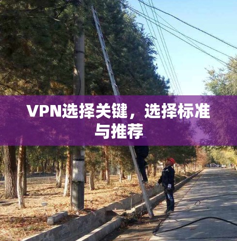 VPN选择关键,选择标准与推荐