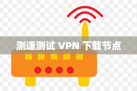 测速测试 VPN 下载节点