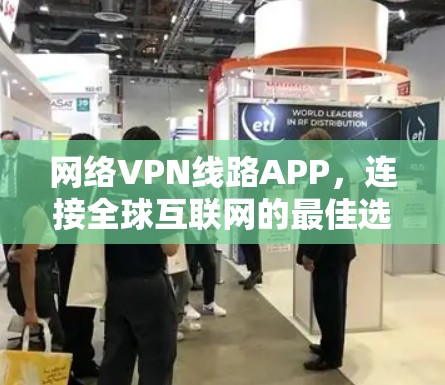 网络VPN线路APP，连接全球互联网的最佳选择