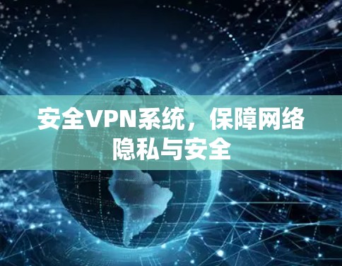 安全VPN系统,保障网络隐私与安全 安全VPN系统,保障网络隐私与安全