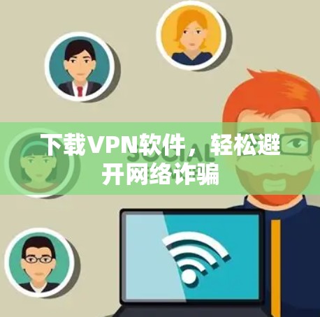 下载VPN软件,轻松避开网络诈骗