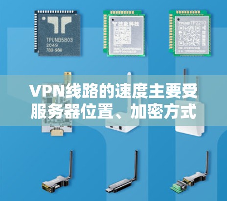 VPN线路的速度主要受服务器位置、加密方式、网络带宽、连接稳定性、安全性、用户网络状况、使用防火墙/路由器、带宽选择、连接模式、用户设备性能以及售后服务等因素影响。以下是一些关键因素的分析