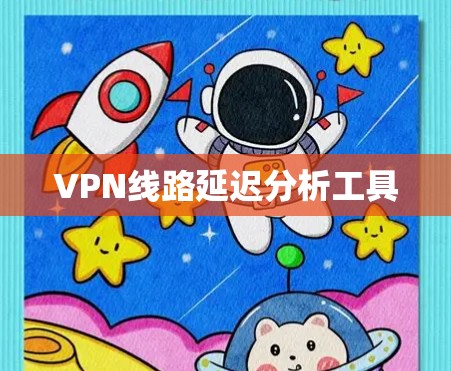 VPN线路延迟分析工具