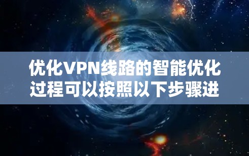 优化VPN线路的智能优化过程可以按照以下步骤进行