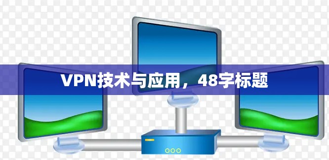 VPN技术与应用,48字标题