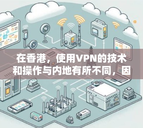 在香港,使用VPN的技术和操作与内地有所不同,因为香港的互联网属于智能网区,支持IP地址,但访问网络服务时需要遵守香港的法律和网络安全规定。以下是关于在香港使用VPN的一些关键点