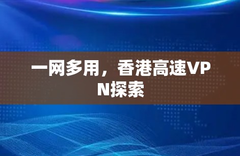 一网多用,香港高速VPN探索