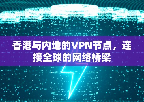 香港与内地的VPN节点,连接全球的网络桥梁