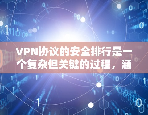 VPN协议的安全排行是一个复杂但关键的过程，涵盖了多个因素和步骤。以下是一个清晰的指南，帮助您理解和实施ETDP的安全排行
