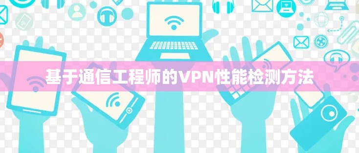 基于通信工程师的VPN性能检测方法
