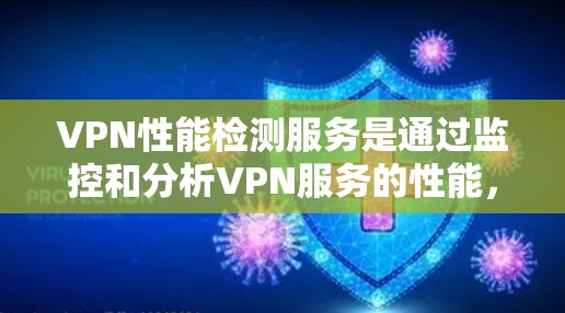 VPN性能检测服务是通过监控和分析VPN服务的性能,以确保其安全性、稳定性以及效率。以下是详细的步骤和建议