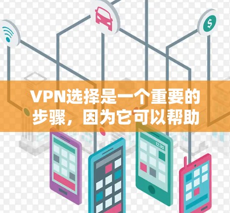VPN选择是一个重要的步骤,因为它可以帮助你访问你所喜欢的内容,同时保护你的网络安全。以下是根据你的需求,逐步推荐和选择VPN服务的指南