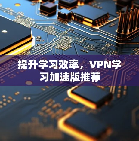 提升学习效率，VPN学习加速版推荐