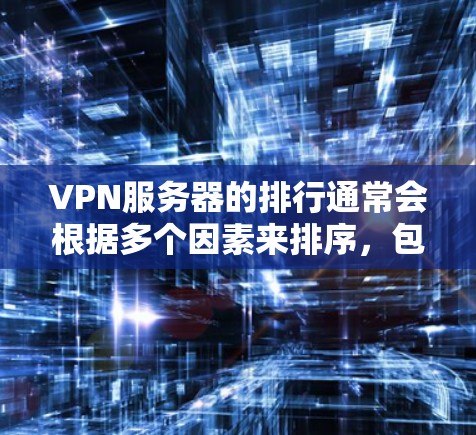 VPN服务器的排行通常会根据多个因素来排序,包括服务器的安全性、连接速度、带宽、服务器稳定性、服务器数量、服务器响应速度、服务器可靠性和服务器稳定性等。以下是基于这些因素的VPN服务器排行