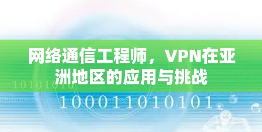 网络通信工程师,VPN在亚洲地区的应用与挑战