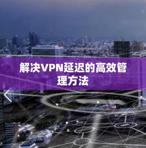 解决VPN延迟的高效管理方法