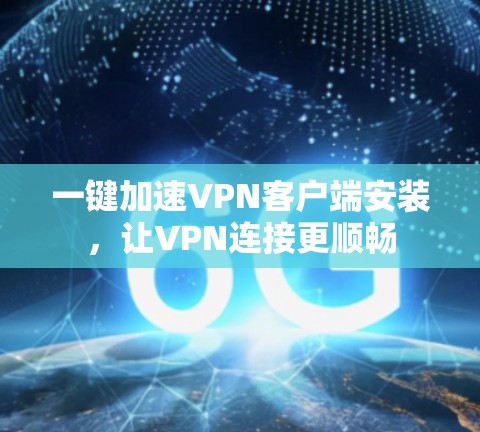一键加速VPN客户端安装,让VPN连接更顺畅