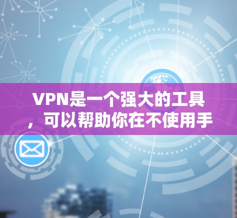 VPN是一个强大的工具,可以帮助你在不使用手机的情况下访问国外网站,解决旅行、工作或学习时的网络问题。以下是根据您的需求和预算选择VPN的步骤