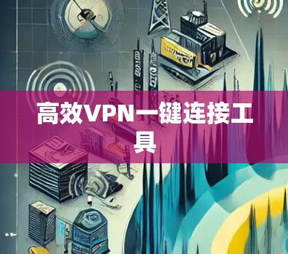 高效VPN一键连接工具