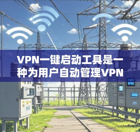 VPN一键启动工具是一种为用户自动管理VPN服务而设计的工具,可以帮助用户避免意外情况导致的困扰。以下是关于VPN一键启动工具的详细分析和使用建议
