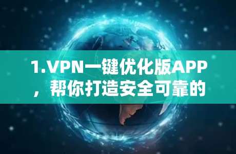 1.VPN一键优化版APP,帮你打造安全可靠的VPN 1.VPN一键优化版APP,帮你打造安全可靠的VPN