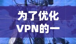 为了优化VPN的一键登录版客户端，以下是详细的步骤说明
