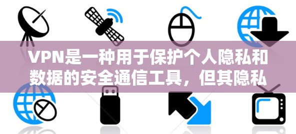 VPN是一种用于保护个人隐私和数据的安全通信工具,但其隐私防护方案也是需要特别注意的。以下是一些VPN隐私防护方案的要点,供参考
