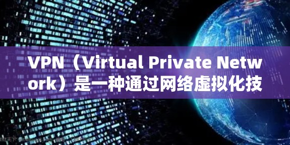 VPN（Virtual Private Network）是一种通过网络虚拟化技术将内部或外部网络连接到外部互联网，提供安全、可靠和匿名化的通信服务。以下是关于VPN应用访问服务的详细解答