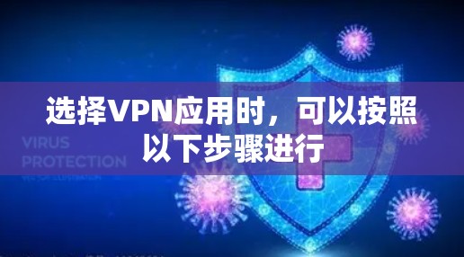 选择VPN应用时,可以按照以下步骤进行