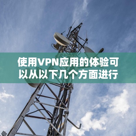 使用VPN应用的体验可以从以下几个方面进行总结和优化