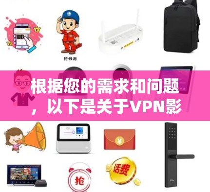 根据您的需求和问题,以下是关于VPN影视访问的建议方案 根据您的需求和问题,以下是关于VPN影视访问的建议方案