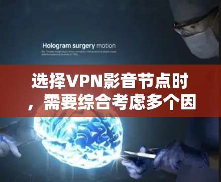 选择VPN影音节点时,需要综合考虑多个因素,以确保视频内容的安全、可靠传输,并满足用户需求。以下是一个详细的步骤指南