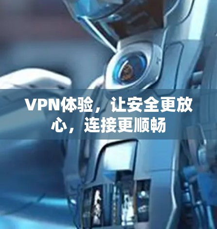 VPN体验,让安全更放心,连接更顺畅 VPN体验,让安全更放心,连接更顺畅