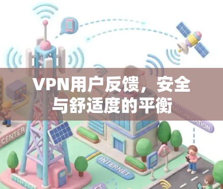 VPN用户反馈，安全与舒适度的平衡