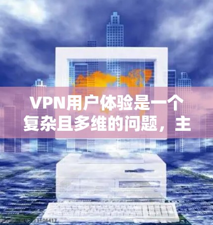 VPN用户体验是一个复杂且多维的问题，主要取决于用户的具体需求、使用习惯以及对安全的重视程度。以下是一些关于VPN用户体验的综合分析和推荐