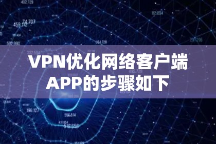 VPN优化网络客户端APP的步骤如下