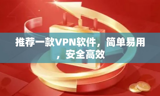 推荐一款VPN软件,简单易用,安全高效 推荐一款VPN软件,简单易用,安全高效