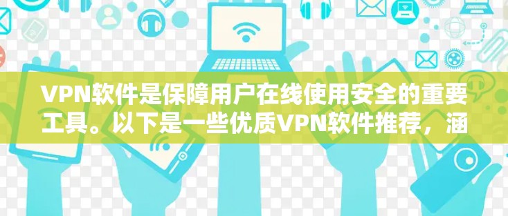 VPN软件是保障用户在线使用安全的重要工具。以下是一些优质VPN软件推荐，涵盖了多种需求和场景，帮助您高效地进行网络隔离或访问