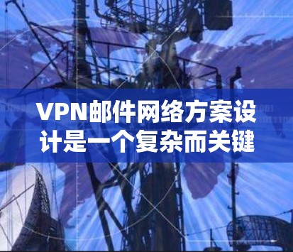 VPN邮件网络方案设计是一个复杂而关键的步骤,确保邮件数据的加密、传输和存储,以保护-sensitive信息的安全性。以下是一个详细的设计方案,涵盖加密、防火墙、端口隔离和邮件安全等多个方面