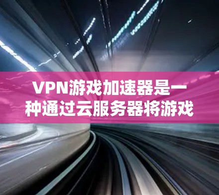 VPN游戏加速器是一种通过云服务器将游戏直接部署的工具,旨在减少游戏的依赖性,使开发者能够更轻松地管理游戏环境。以下是关于VPN游戏加速器的详细分析
