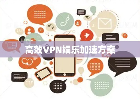 高效VPN娱乐加速方案 高效VPN娱乐加速方案
