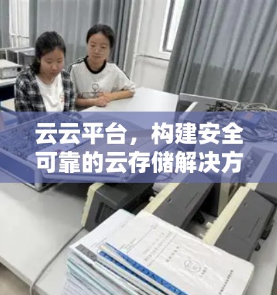 云云平台，构建安全可靠的云存储解决方案