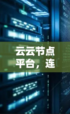 云云节点平台,连接未来的通信纽带