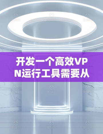 开发一个高效VPN运行工具需要从硬件优化、流量控制、网络质量监控、性能分析和稳定性测试等多个方面入手。以下是一个分步骤的解决方案
