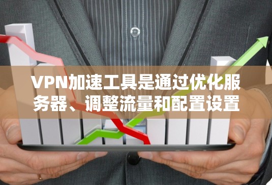 VPN加速工具是通过优化服务器、调整流量和配置设置来提高VPN性能和稳定性的一种方式。以下是详细的步骤和建议