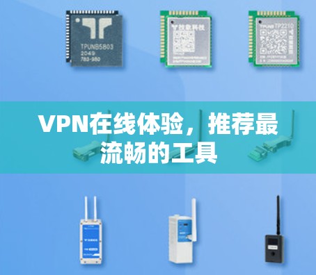 VPN在线体验,推荐最流畅的工具 VPN在线体验,推荐最流畅的工具