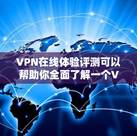 VPN在线体验评测可以帮助你全面了解一个VPN服务的整体体验,包括安全性、速度、价格、界面设计以及社区支持等。以下是对一个全面的VPN在线体验评测的总结,供你参考 VPN在线体验评测可以帮助你全面了解一个VPN服务的整体体验,包括安全性、速度、价格、界面设计以及社区支持等。以下是对一个全面的VPN在线体验评测的总结,供你参考